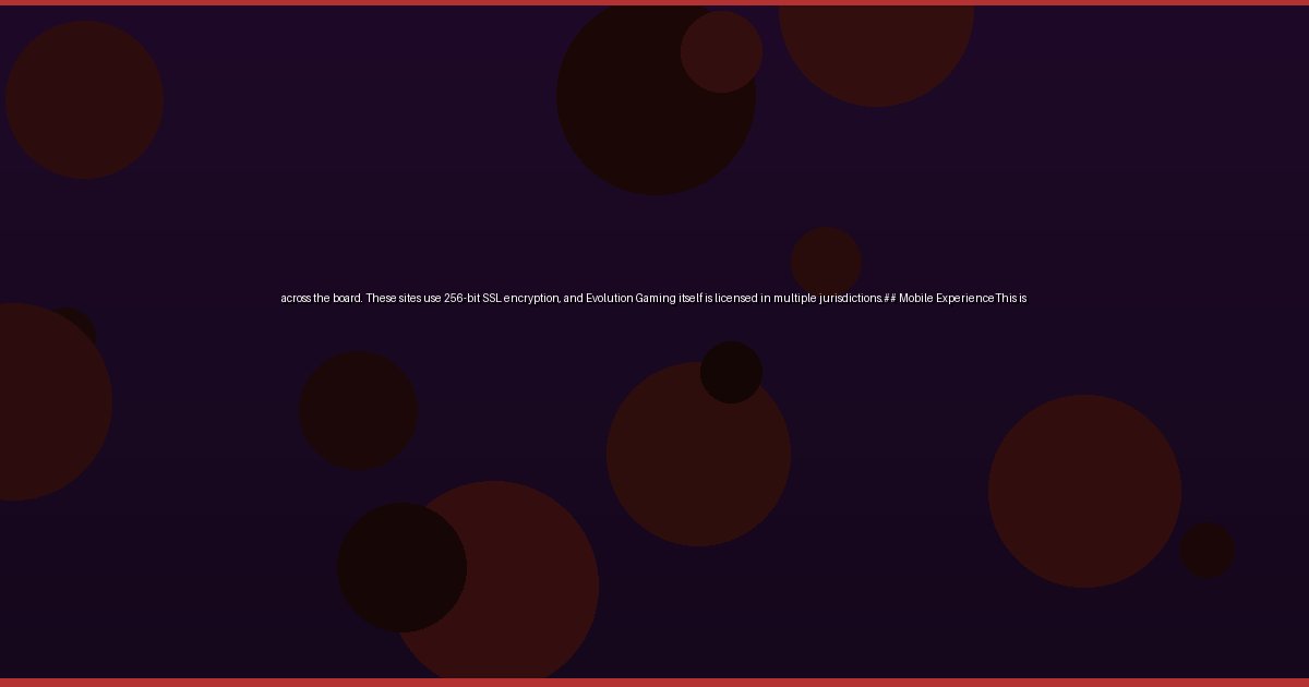 across the board. These sites use 256-bit SSL encryption, and Evolution Gaming itself is licensed in multiple jurisdictions.## Mobile ExperienceThis is - Image 1