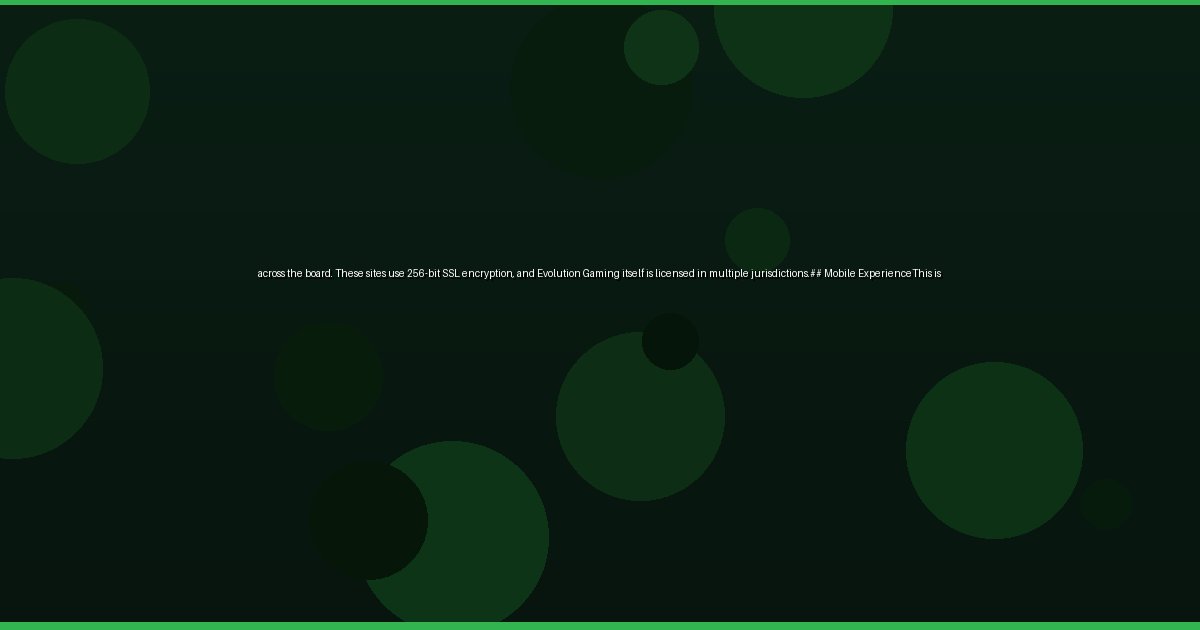 across the board. These sites use 256-bit SSL encryption, and Evolution Gaming itself is licensed in multiple jurisdictions.## Mobile ExperienceThis is - Image 2