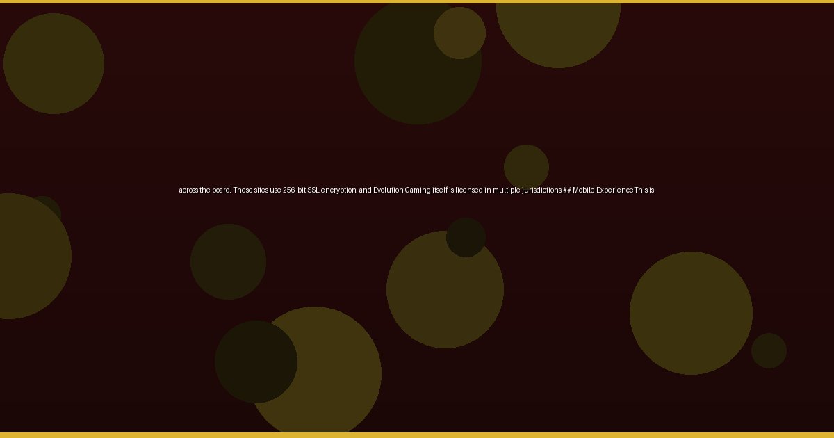 across the board. These sites use 256-bit SSL encryption, and Evolution Gaming itself is licensed in multiple jurisdictions.## Mobile ExperienceThis is - Image 3