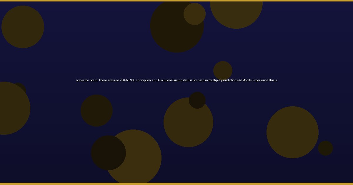 across the board. These sites use 256-bit SSL encryption, and Evolution Gaming itself is licensed in multiple jurisdictions.## Mobile ExperienceThis is