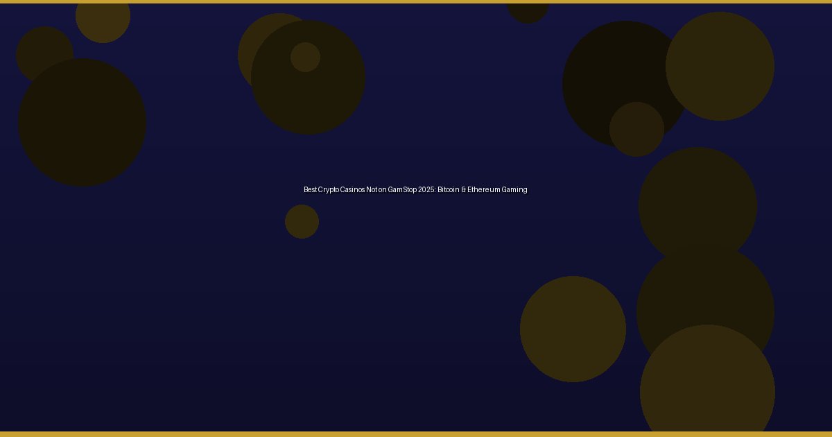 Best Crypto Casinos Not on GamStop 2025: Bitcoin & Ethereum Gaming