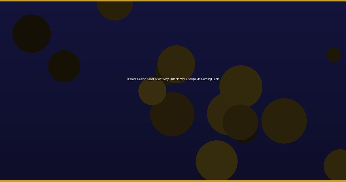 Bitstarz Casino Sister Sites: Why This Network Keeps Me Coming Back