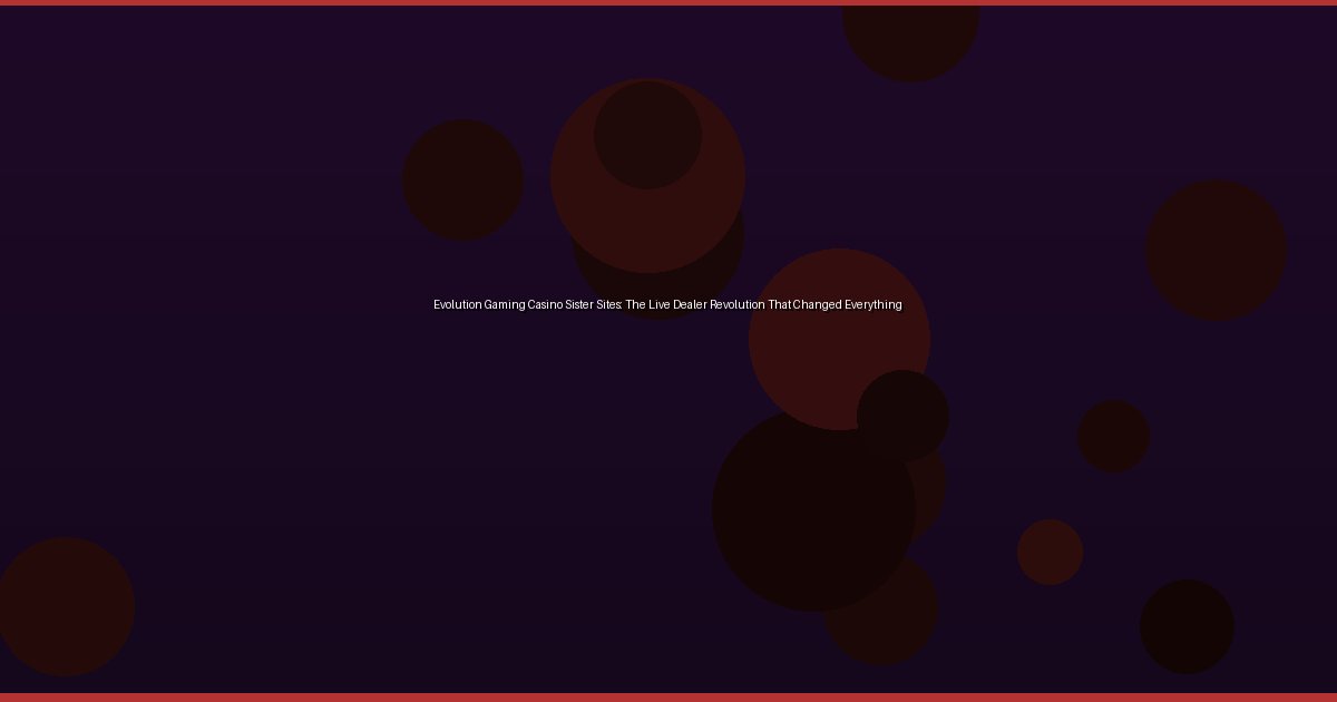 Evolution Gaming Casino Sister Sites: The Live Dealer Revolution That Changed Everything - Image 1