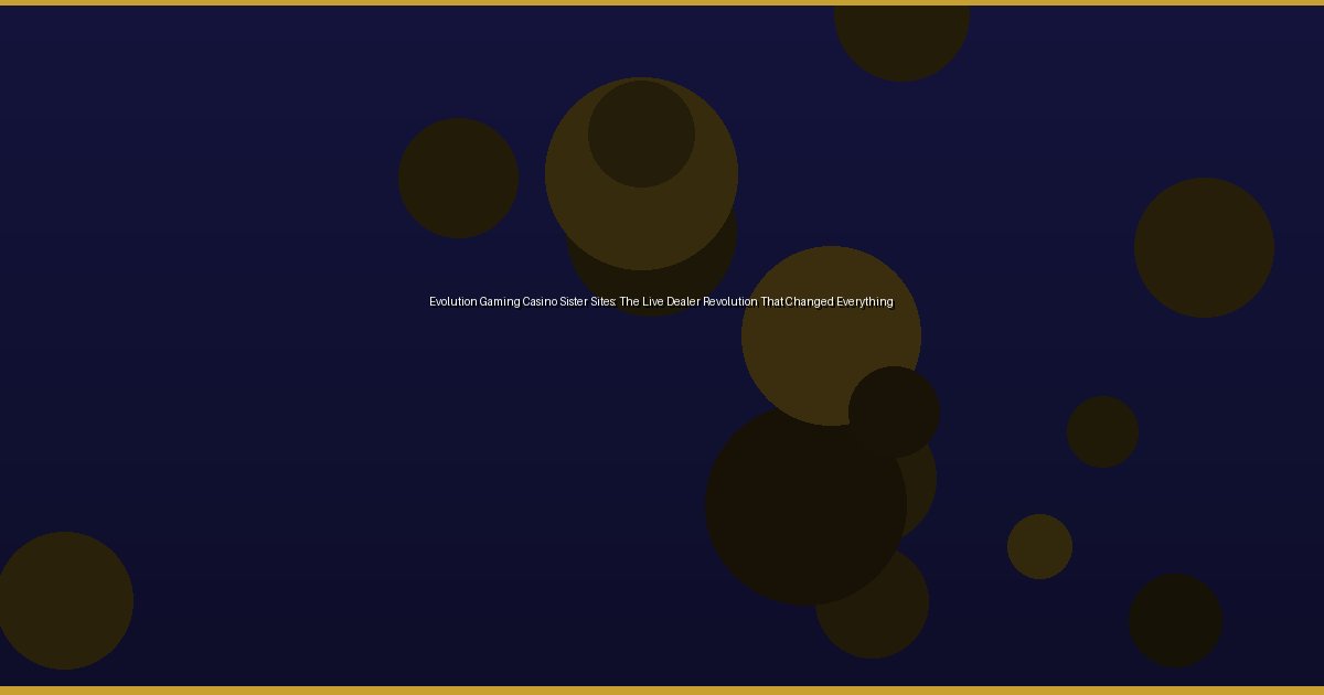 Evolution Gaming Casino Sister Sites: The Live Dealer Revolution That Changed Everything