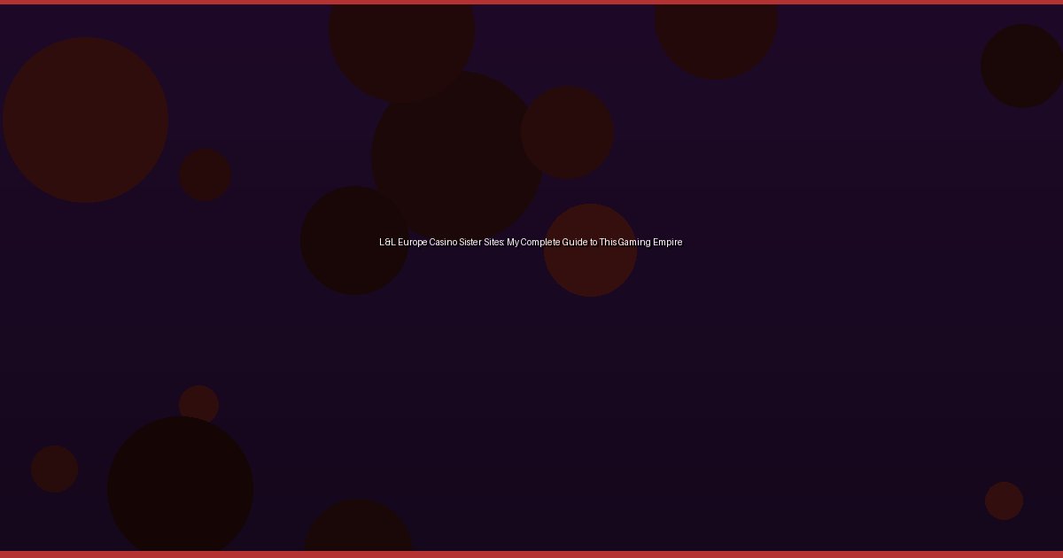 L&L Europe Casino Sister Sites: My Complete Guide to This Gaming Empire - Image 1