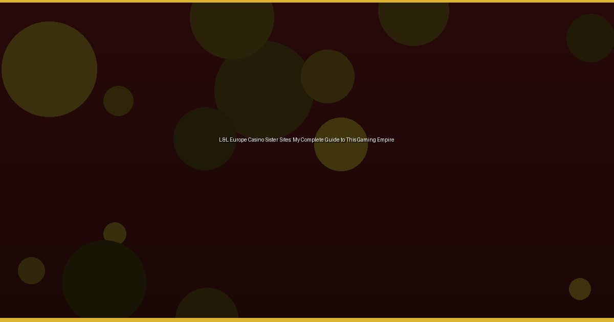 L&L Europe Casino Sister Sites: My Complete Guide to This Gaming Empire - Image 3