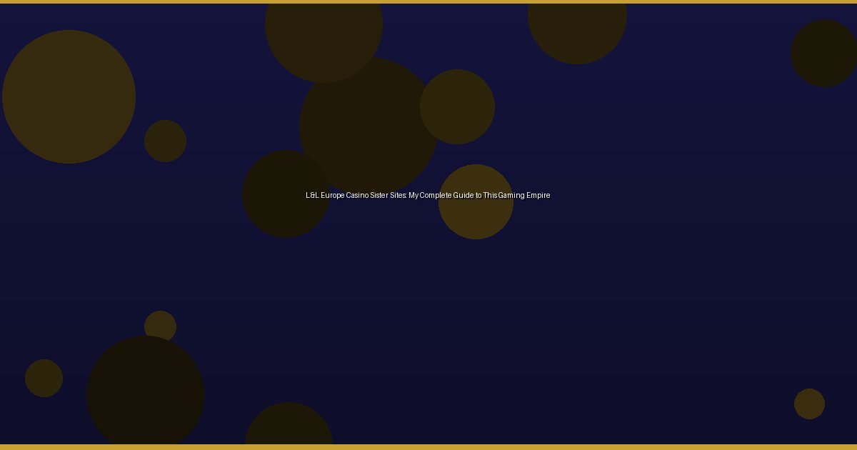 L&L Europe Casino Sister Sites: My Complete Guide to This Gaming Empire