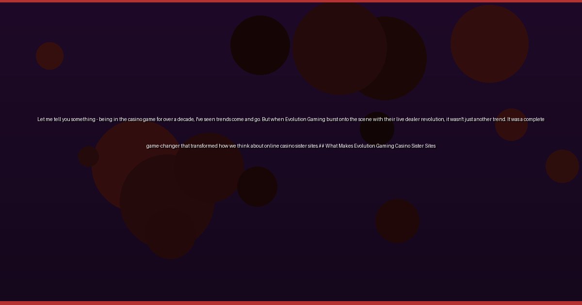 Let me tell you something - being in the casino game for over a decade, I've seen trends come and go. But when Evolution Gaming burst onto the scene with their live dealer revolution, it wasn't just another trend. It was a complete game-changer that transformed how we think about online casino sister sites.## What Makes Evolution Gaming Casino Sister Sites - Image 1