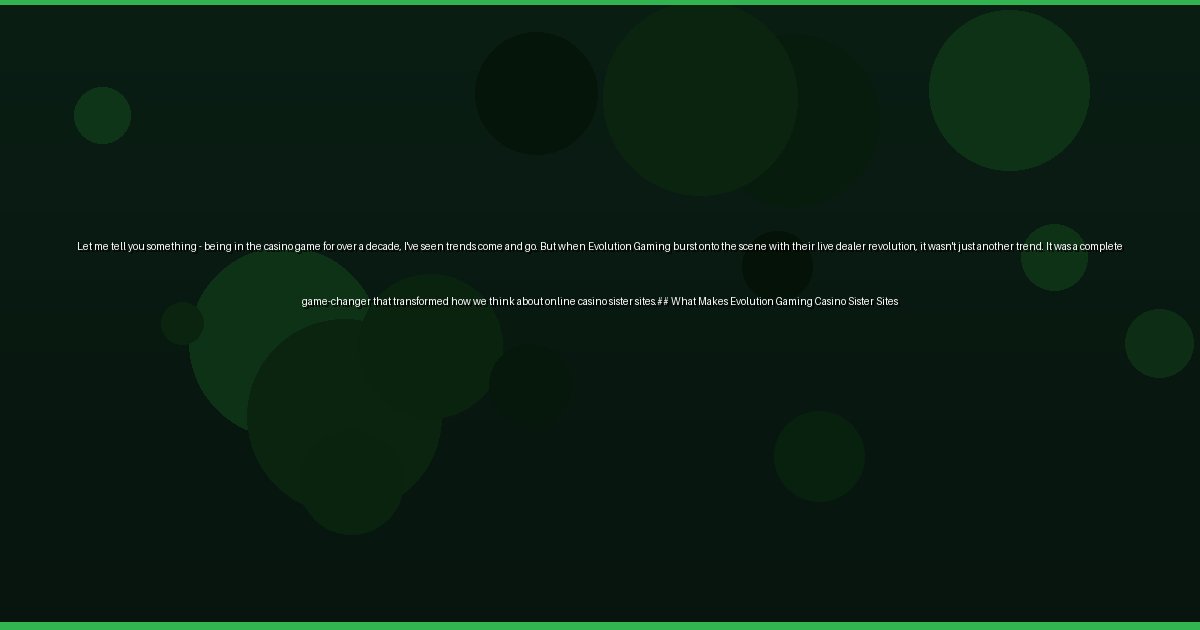 Let me tell you something - being in the casino game for over a decade, I've seen trends come and go. But when Evolution Gaming burst onto the scene with their live dealer revolution, it wasn't just another trend. It was a complete game-changer that transformed how we think about online casino sister sites.## What Makes Evolution Gaming Casino Sister Sites - Image 2