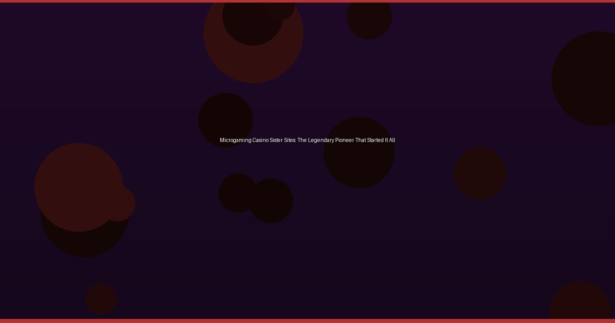 Microgaming Casino Sister Sites: The Legendary Pioneer That Started It All - Image 1