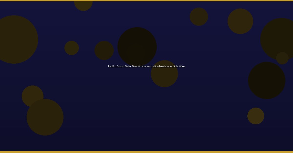 NetEnt Casino Sister Sites: Where Innovation Meets Incredible Wins