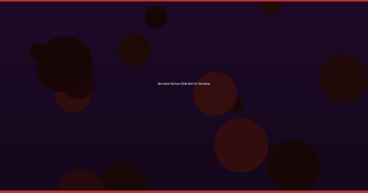 Rainbow Riches Slots Not On Gamstop - Image 1