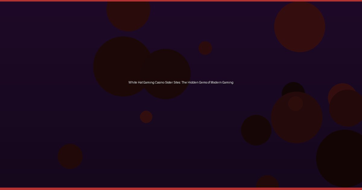 White Hat Gaming Casino Sister Sites: The Hidden Gems of Modern Gaming - Image 1