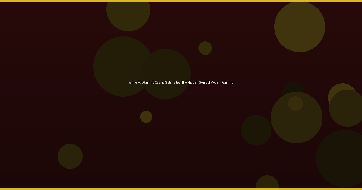 White Hat Gaming Casino Sister Sites: The Hidden Gems of Modern Gaming - Image 3