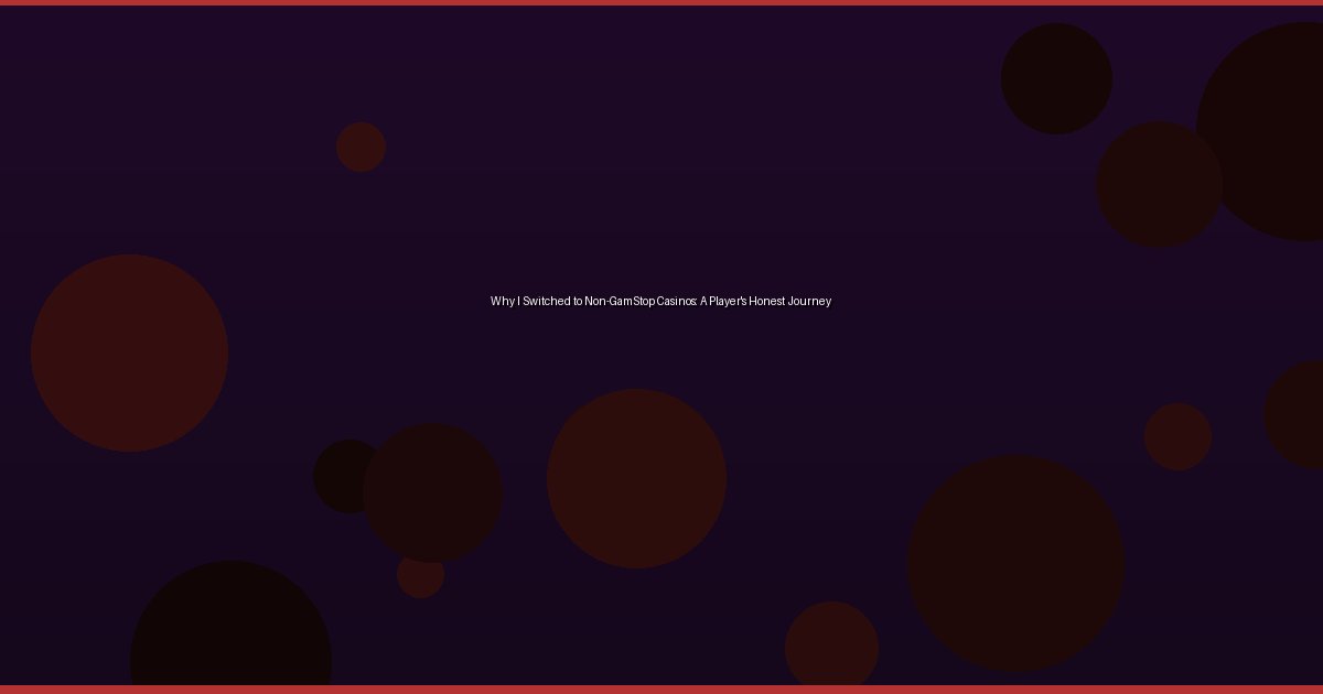 Why I Switched to Non-GamStop Casinos: A Player's Honest Journey - Image 1