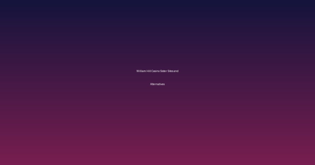 William Hill Casino Sister Sites and Alternatives